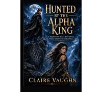 Hunted by the Alpha King: A Rejected Mate Revenge Wolf Shifter Romance