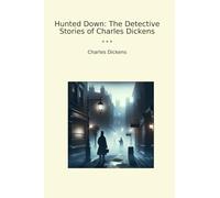Hunted Down: The Detective Stories of Charles Dickens (Classic Books)