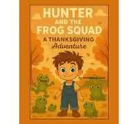 Hunter And The Frog Squad A Thanksgiving Adventure: The funny adventures of a boy and the frogs he finds and their everlasting friendships.