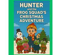Hunter And The Frog Squad's Christmas Adventure: The funny adventures of a boy and the frogs he finds and their everlasting friendship