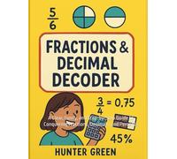 Hunter Green’s Fractions & Decimal Decoder: A Clear, Funny, and Step-by-Step Guide to Conquering Fractions, Decimals, and Percents