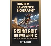 HUNTER LAWRENCE BIOGRAPHY: Rising Grit On Two Wheels: The Aussie Who Took Over Supercross