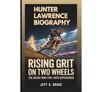HUNTER LAWRENCE BIOGRAPHY: Rising Grit On Two Wheels: The Aussie Who Took Over Supercross