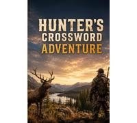 Hunter's Crossword Adventure: An Exciting Collection of Wildlife, Outdoor Skills, Hunting Traditions, and Nature-Inspired Crossword Puzzles for Teens and Adults