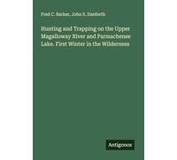 Hunting and Trapping on the Upper Magalloway River and Parmachenee Lake. First Winter in the Wilderness