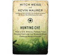 Hunting Che: How A U.S. Special Forces Team Helped Capture the World's Most Famous Revolution Ary