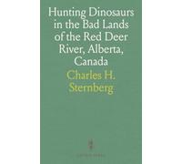 Hunting Dinosaurs in the Bad Lands of the Red Deer River, Alberta, Canada: A Sequel to the Life of a Fossil Hunter