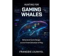 Hunting for Gaming Whales: Behavioral Game Design and the Financialization of Play (The Hidden Architecture of Gaming)