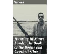 Hunting In Many Lands: The Book Of The Boone And Crockett Club (ebook)