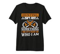 Hunting Isn'T Just Something I Do It's Part of Who I Am Camiseta Premium
