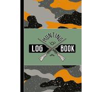 Hunting Log Book: The Hunter's Journal for All Species. Record Keeper & Great Gift Notebook for Men, Women, & Kids