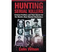 Hunting Serial Killers: Criminal Profilers and Their Search for the World's Most Wanted Manhunters