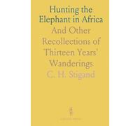 Hunting the Elephant in Africa: And Other Recollections of Thirteen Years' Wanderings