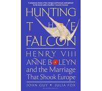 Hunting the Falcon: Henry VIII, Anne Boleyn and the Marriage That Shook Europe