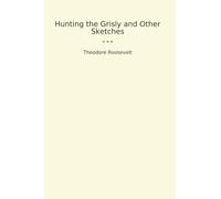 Hunting the Grisly and Other Sketches (Classic Books)