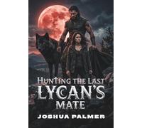 Hunting the Last Lycan’s Mate: A Wolf Shifter Forbidden Bond Paranormal Romance