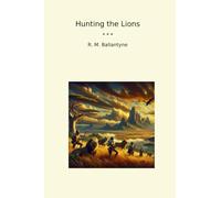 Hunting the Lions (Classic Books)