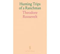 Hunting Trips of a Ranchman: Sketches of ranch life, big-game hunting, and prairie craft on the northern plains
