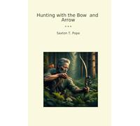 Hunting with the Bow and Arrow (Classic Books)