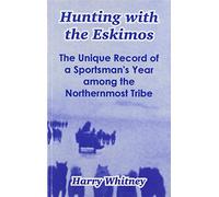 Hunting with the Eskimos: The Unique Record of a Sportsman's Year Among the Northernmost Tribe