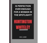 HUNTINGTON WHITELEY: IS PERFECTION EVER ENOUGH FOR A WOMAN IN THE SPOTLIGHT?