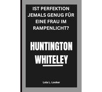 HUNTINGTON WHITELEY: IST PERFEKTION JEMALS GENUG FÜR EINE FRAU IM RAMPENLICHT?