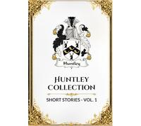Huntley Collection: Short Stories: Volume 1