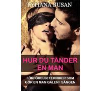 Hur du tänder en man: Så ökar du den sexuella lusten hos en man; Hur man förför en man i sängen; Väck hans lust; Hitta tillbaka till passionen och intimiteten