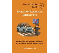 Hur man parkerar fel - och ändå vinner: Med Verkliga Fall, Absurda Ursäkter - Och en Poäng Som Får Dig att Häpna