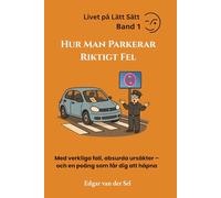 Hur man parkerar fel - och ändå vinner: Med Verkliga Fall, Absurda Ursäkter - Och en Poäng Som Får Dig att Häpna