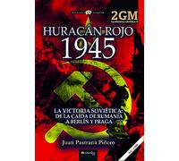 HURACÁN ROJO 1945. LA OFENSIVA SOVIÉTICA II: La victoria soviética. De la caída de Rumanía a Berlín (Historia Incógnita)