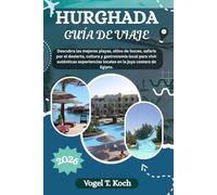 HURGHADA GUÍA DE VIAJE: Descubra las mejores playas, sitios de buceo, safaris por el desierto, cultura y gastronomía local para vivir auténticas ... de Egipto (Vogel Koch, el Explorador ESP)