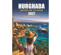 HURGHADA GUIDE DE VOYAGE 2027: Meilleures plages • Plongée et snorkeling • Safaris dans le désert • Complexes de luxe • Trésors cachés • Excursions ... • Cuisine locale • Itinéraires pratiques