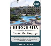 HURGHADA GUIDE DE VOYAGE: Découvrez les principales attractions, la culture authentique et les trésors cachés d'Hurghada, en Égypte. (Collections de livres de voyage Weber (FR))