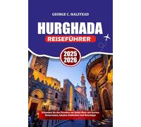 HURGHADA REISEFÜHRER 2025-2026: Erkunden Sie das Paradies am Roten Meer mit Karten, Reiserouten, lokalen Einblicken und Reisetipps