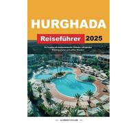 HURGHADA REISEFÜHRER 2025: Ein Paradies mit atemberaubenden Stränden, aufregenden Wassersportarten und antiken Wundern