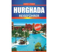 Hurghada Reiseführer 2025: Eine praktische Reiseroute mit Insider-Tipps für die Erkundung der Strände des Roten Meeres, Attraktionen, Aktivitäten und preisgünstigen Abenteuern