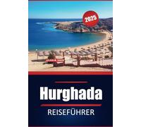 Hurghada Reiseführer 2025: Entdecken Sie die besten Strände, Tauchabenteuer, Sehenswürdigkeiten und Top-Aktivitäten in Ägyptens Resort am Roten Meer