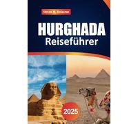 Hurghada Reiseführer 2025: Entdecken Sie die besten Strände, Top-Resorts, Tauchabenteuer und Attraktionen, die Sie im ägyptischen Paradies am Roten Meer gesehen haben müssen