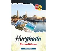 HURGHADA REISEFÜHRER 2026: Entdecken Sie versteckte Schätze, historische Sehenswürdigkeiten, Reisetipps und unvergessliche Urlaubserlebnisse