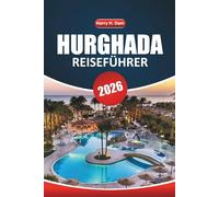 Hurghada Reiseführer 2026: Erkundung der Strände des Roten Meeres, antiker Stätten, Wüstenabenteuer, kultureller Erlebnisse und Tagesausflüge mit detaillierten Reiserouten und Karten in Ägypten