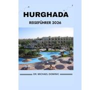 HURGHADA REISEFÜHRER 2026: „Fesselnde Reisen durch Ägyptens Juwel am Roten Meer, die Insider-Tipps, verborgene Schätze und lokale Geheimnisse mit detaillierten Karten, kulturellen Einblicken und...