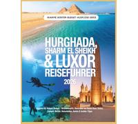 Hurghada, Sharm El Sheikh & Luxor Reiseführer 2026: Ägypten für kleines Budget - Strandresorts, Abenteuer am Roten Meer, Kultur, Tempel, Wetter, ... & Insider-Tipps (Günstige Winterausflüge)