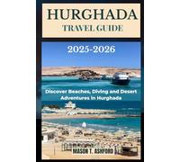 HURGHADA TRAVEL GUIDE 2025 - 2026: Discover Beaches, Diving, and Desert Adventures in Hurghada (Explore the World: Your Ultimate Companion to Discovering the World's Top Destinations)