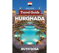 HURGHADA TRAVEL GUIDE 2025-2026: Experience a Fantastic Tourist Vacation with Unforgettable Side Attractions in Egypt’s Coastal Jewel