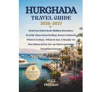 HURGHADA TRAVEL GUIDE 2026-2027: Red Sea Unlocked: Hidden Beaches, World-Class Snorkeling, Desert Safaris, Where to Stay, What to Eat, & Ready-to-Use Itineraries for an Unforgettable Egyptian Escape