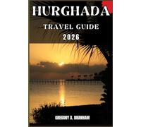 HURGHADA TRAVEL GUIDE: A Practical Guide to Discovering Culture, Nature, Hidden Gems, and Must-See Highlights.