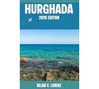 HURGHADA TRAVEL GUIDE: Discover Hurghada’s Top Spots, Hidden Gems, Nightlife, Outdoor Adventures, and Culture, with Practical Tips and Local Insights