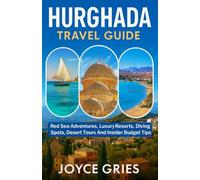 HURGHADA TRAVEL GUIDE: Red Sea Adventures, Luxury Resorts, Diving Spots, Desert Tours And Insider Budget Tips
