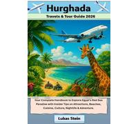 Hurghada Travels & Tour Guide 2026: Your Complete Handbook to Explore Egypt’s Red Sea Paradise with Insider Tips on Attractions, Beaches, Cuisine, ... Trusted Companion for Authentic Adventures)